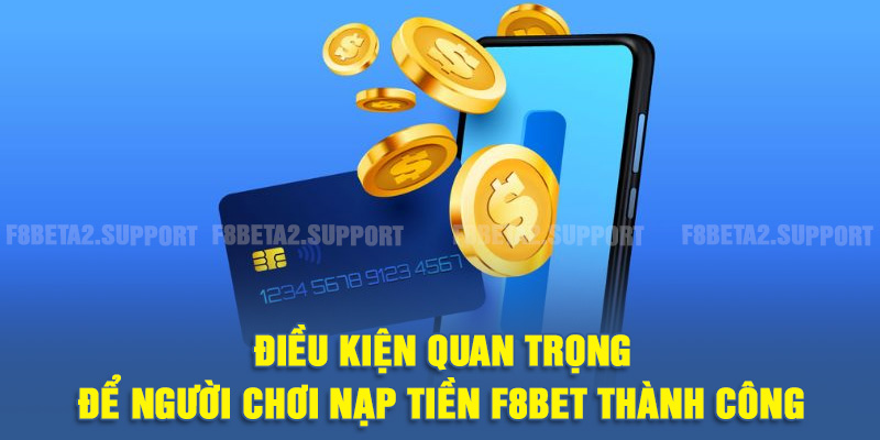 Điều kiện quan trọng để người chơi nạp tiền F8BET thành công