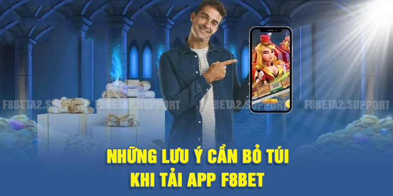 Những lưu ý cần bỏ túi khi tải app F8BET 